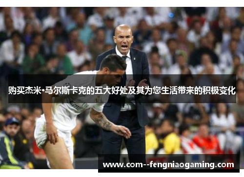 购买杰米·马尔斯卡克的五大好处及其为您生活带来的积极变化 购买杰米·马尔斯卡克的五大好处及其为您生活带来的积极变化