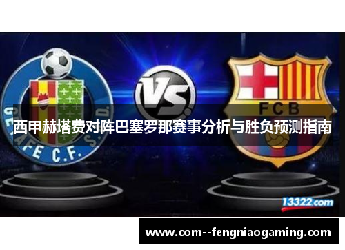 西甲赫塔费对阵巴塞罗那赛事分析与胜负预测指南