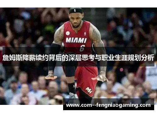 詹姆斯降薪续约背后的深层思考与职业生涯规划分析