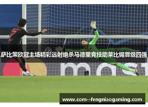 萨比策欧冠主场精彩远射绝杀马德里竞技助莱比锡晋级四强