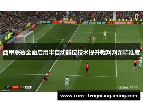 西甲联赛全面启用半自动越位技术提升裁判判罚精准度
