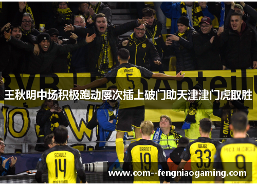 王秋明中场积极跑动屡次插上破门助天津津门虎取胜