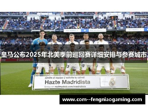 皇马公布2025年北美季前巡回赛详细安排与参赛城市